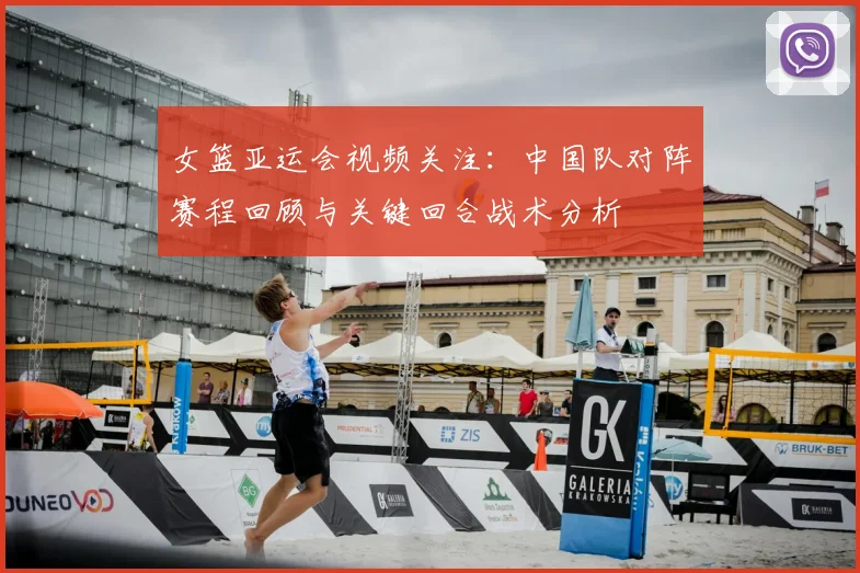 女篮亚运会视频关注：中国队对阵赛程回顾与关键回合战术分析