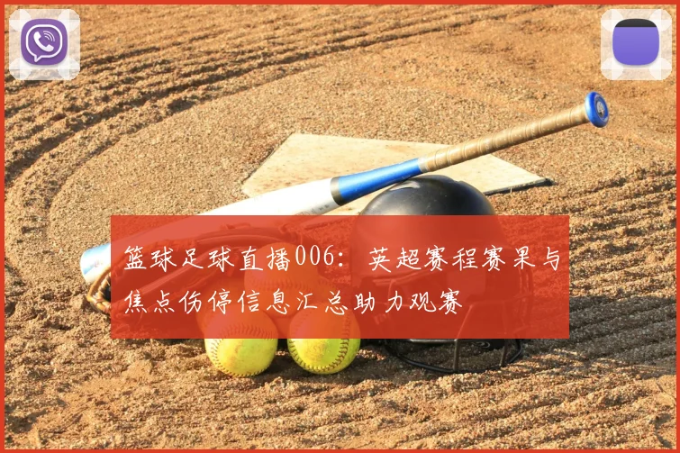 篮球足球直播006：英超赛程赛果与焦点伤停信息汇总助力观赛