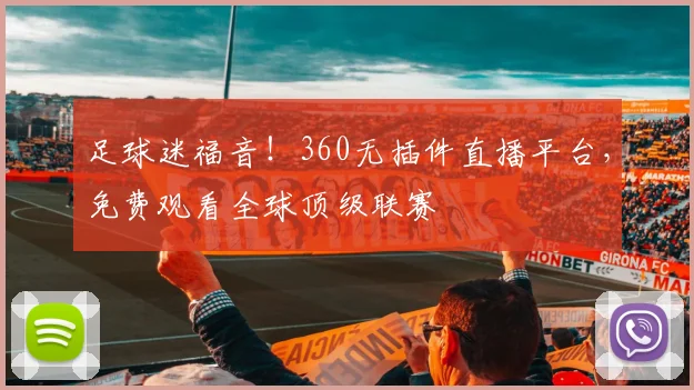 足球迷福音！360无插件直播平台，免费观看全球顶级联赛