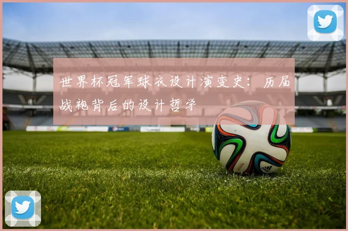 世界杯冠军球衣设计演变史:历届战袍背后的设计哲学